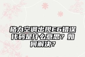 空调报E6详解？如何快速解决空调E6故障问题？